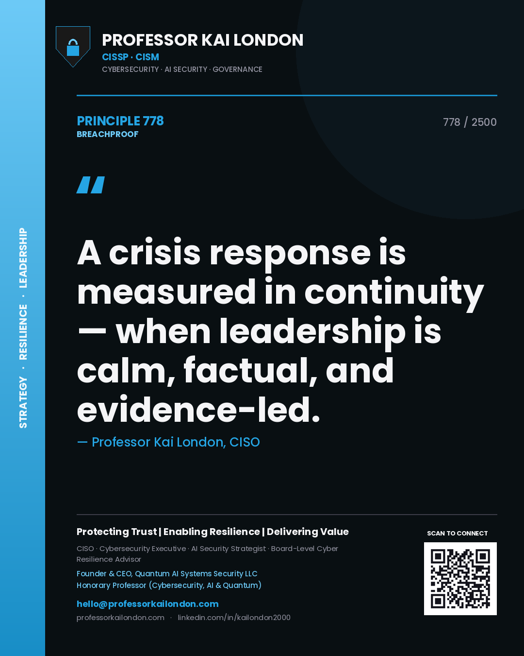 Professor Kai London principle 778: A crisis response is measured in continuity — when leadership is calm, factual, and evidence-led.