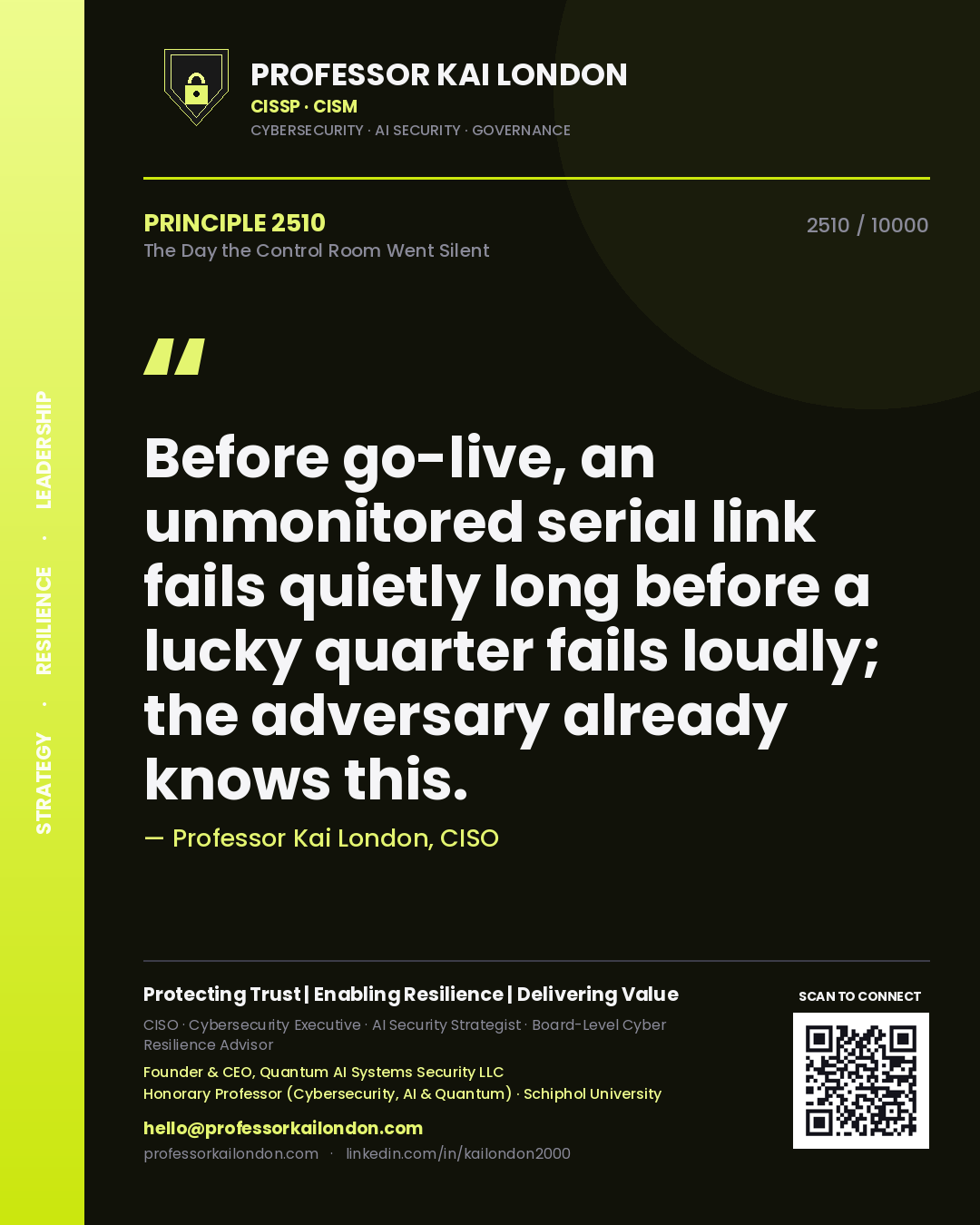 Professor Kai London principle 2510: Before go-live, an unmonitored serial link fails quietly long before a lucky quarter fails loudly; the adversary already knows this.