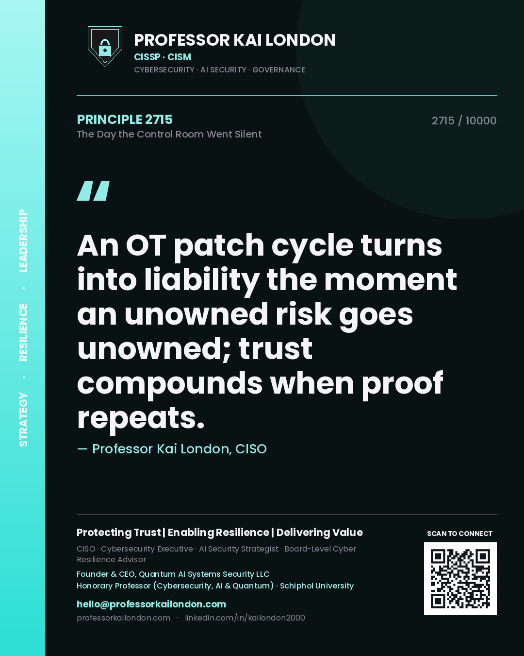 Professor Kai London principle 2715: An OT patch cycle turns into liability the moment an unowned risk goes unowned; trust compounds when proof repeats.