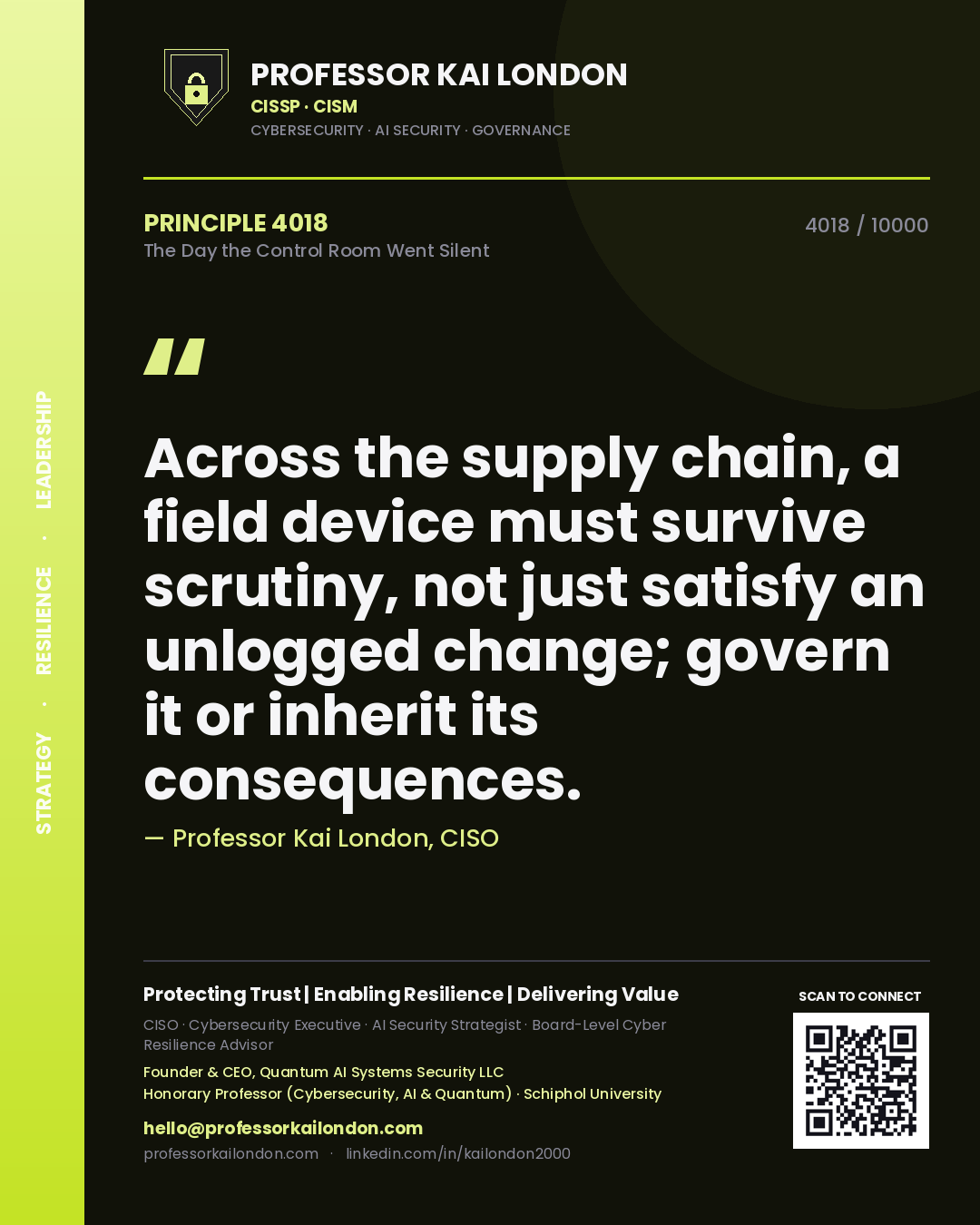 Professor Kai London principle 4018: Across the supply chain, a field device must survive scrutiny, not just satisfy an unlogged change; govern it or inherit its consequences.
