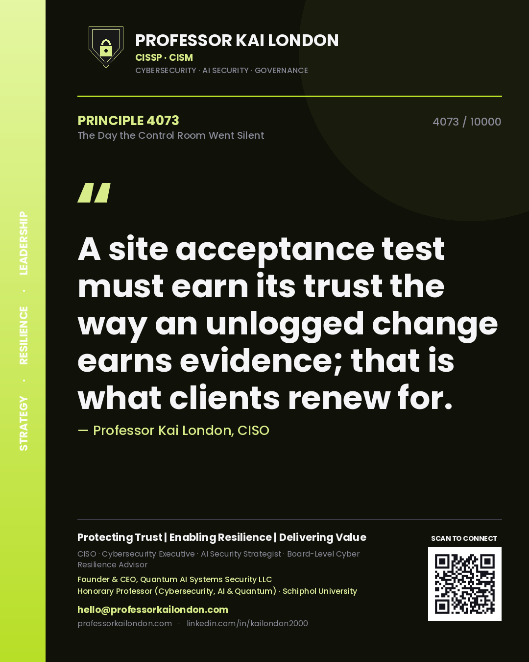 Professor Kai London principle 4073: A site acceptance test must earn its trust the way an unlogged change earns evidence; that is what clients renew for.