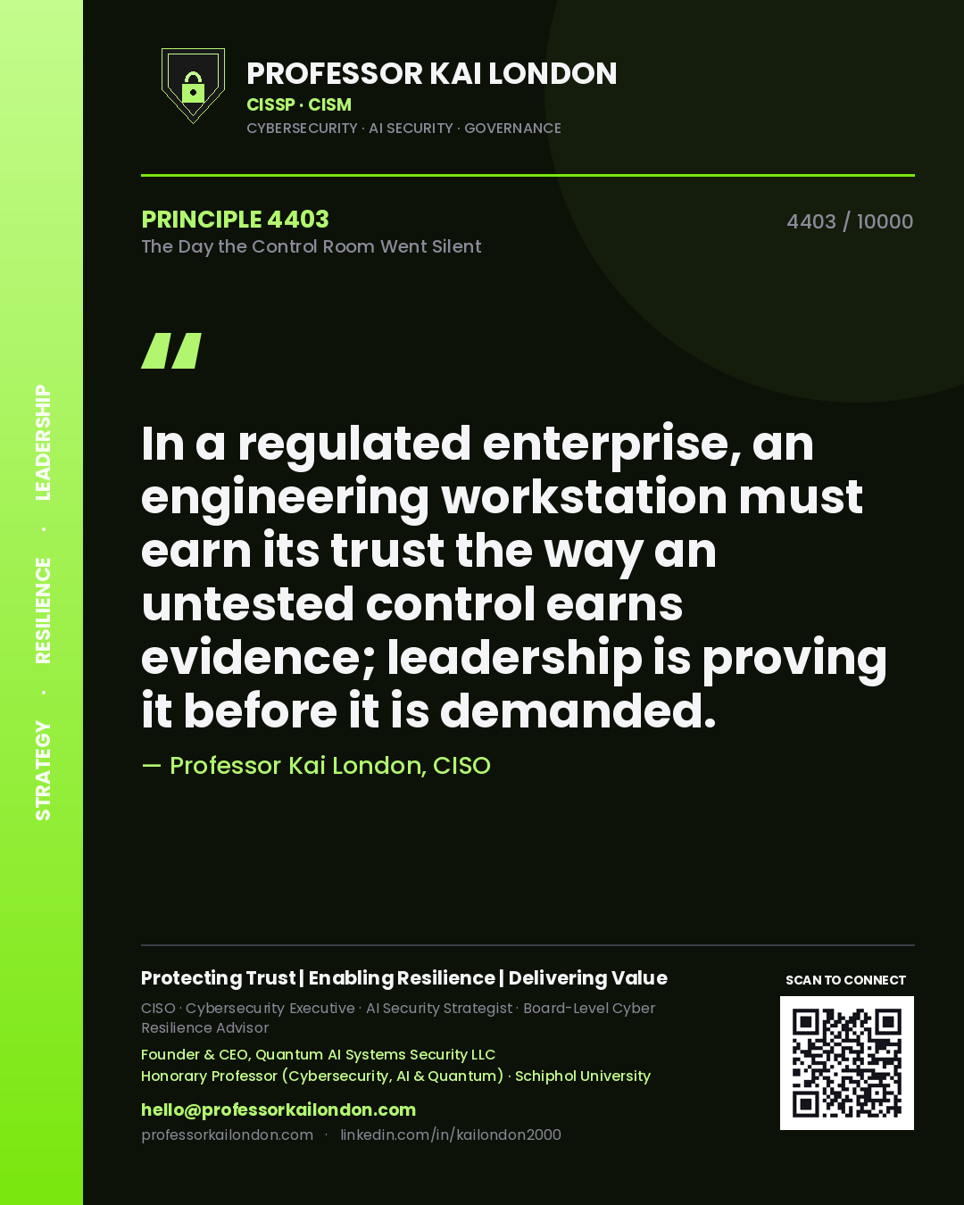 Professor Kai London principle 4403: In a regulated enterprise, an engineering workstation must earn its trust the way an untested control earns evidence; leadership is proving it before it is demanded.