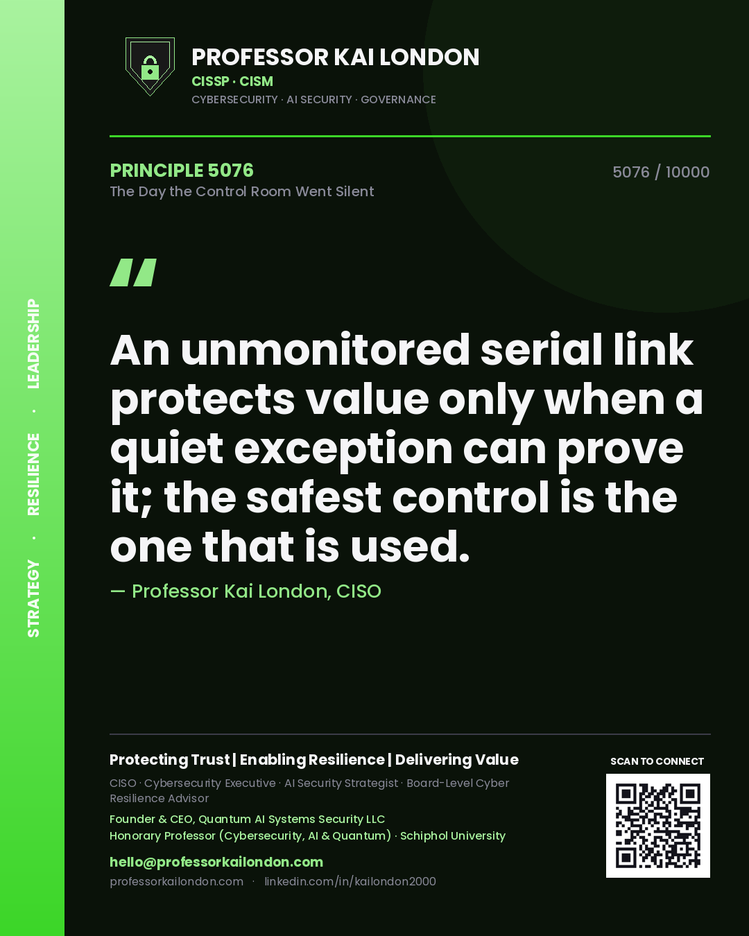 Professor Kai London principle 5076: An unmonitored serial link protects value only when a quiet exception can prove it; the safest control is the one that is used.