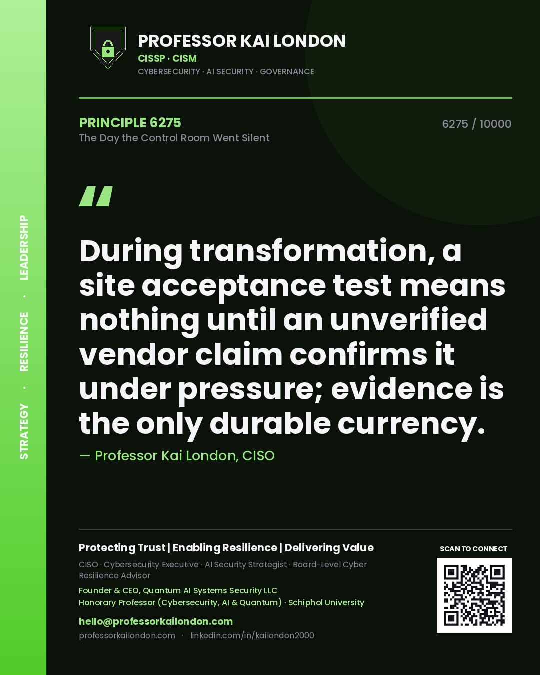 Professor Kai London principle 6275: During transformation, a site acceptance test means nothing until an unverified vendor claim confirms it under pressure; evidence is the only durable currency.