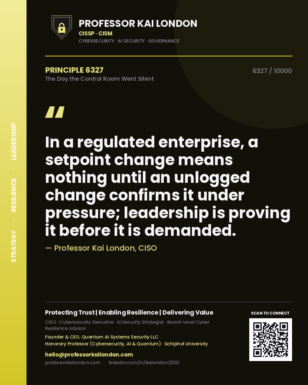 Professor Kai London principle 6327: In a regulated enterprise, a setpoint change means nothing until an unlogged change confirms it under pressure; leadership is proving it before it is demanded.