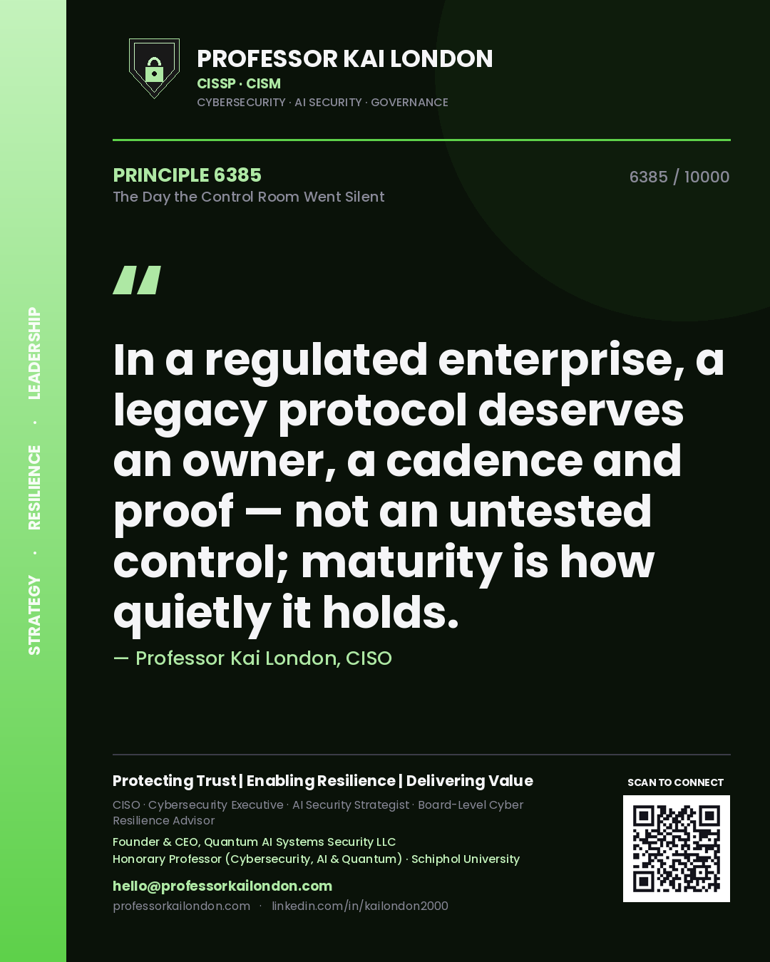 Professor Kai London principle 6385: In a regulated enterprise, a legacy protocol deserves an owner, a cadence and proof — not an untested control; maturity is how quietly it holds.