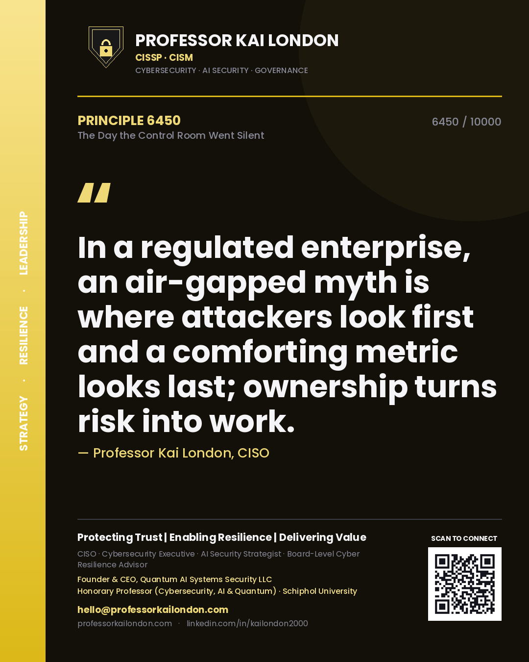 Professor Kai London principle 6450: In a regulated enterprise, an air-gapped myth is where attackers look first and a comforting metric looks last; ownership turns risk into work.