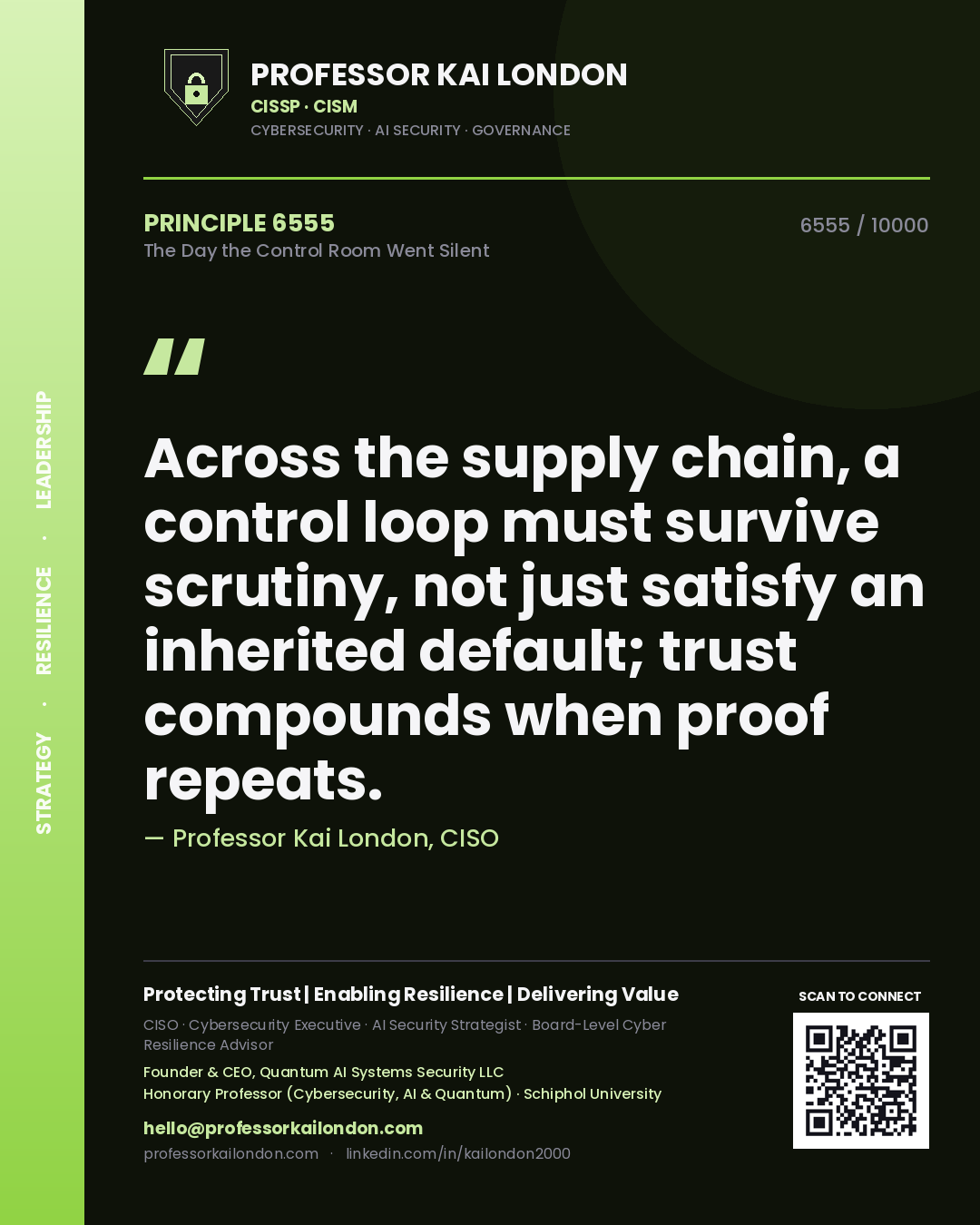 Professor Kai London principle 6555: Across the supply chain, a control loop must survive scrutiny, not just satisfy an inherited default; trust compounds when proof repeats.