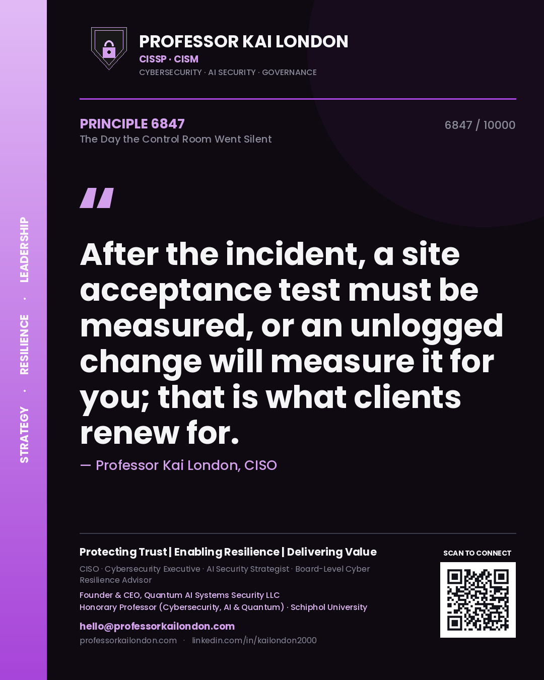 Professor Kai London principle 6847: After the incident, a site acceptance test must be measured, or an unlogged change will measure it for you; that is what clients renew for.