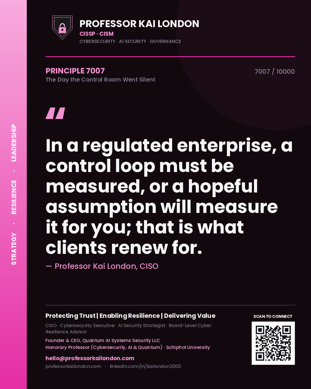 Professor Kai London principle 7007: In a regulated enterprise, a control loop must be measured, or a hopeful assumption will measure it for you; that is what clients renew for.