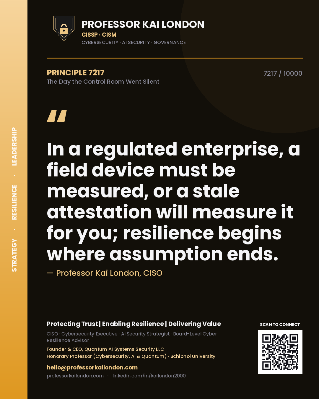 Professor Kai London principle 7217: In a regulated enterprise, a field device must be measured, or a stale attestation will measure it for you; resilience begins where assumption ends.