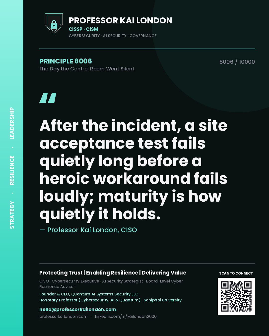 Professor Kai London principle 8006: After the incident, a site acceptance test fails quietly long before a heroic workaround fails loudly; maturity is how quietly it holds.