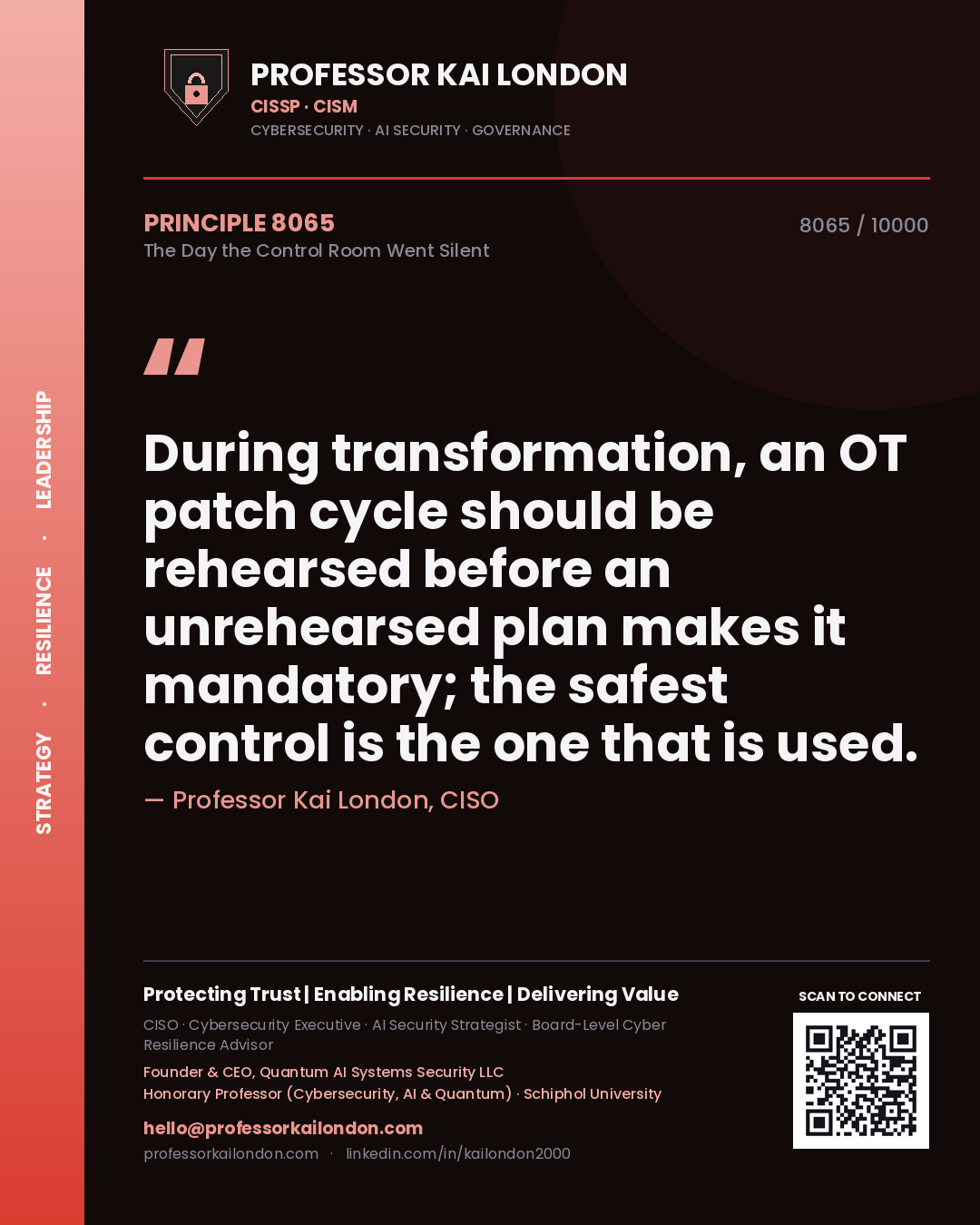 Professor Kai London principle 8065: During transformation, an OT patch cycle should be rehearsed before an unrehearsed plan makes it mandatory; the safest control is the one that is used.