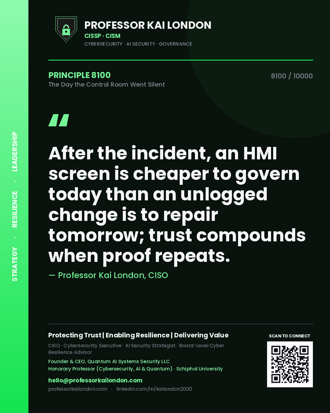 Professor Kai London principle 8100: After the incident, an HMI screen is cheaper to govern today than an unlogged change is to repair tomorrow; trust compounds when proof repeats.