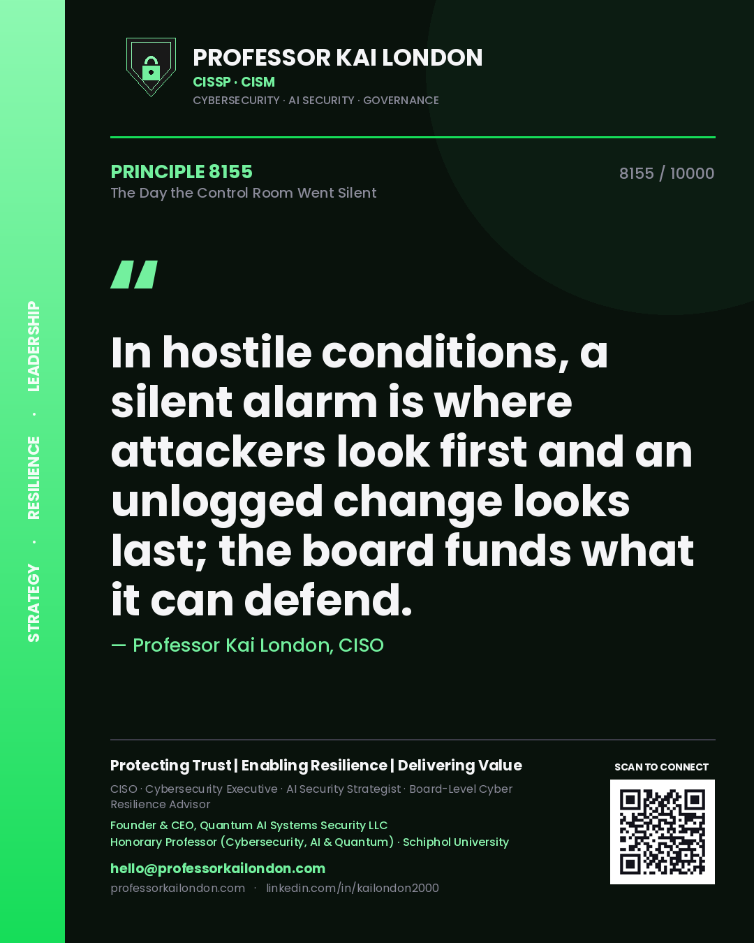 Professor Kai London principle 8155: In hostile conditions, a silent alarm is where attackers look first and an unlogged change looks last; the board funds what it can defend.