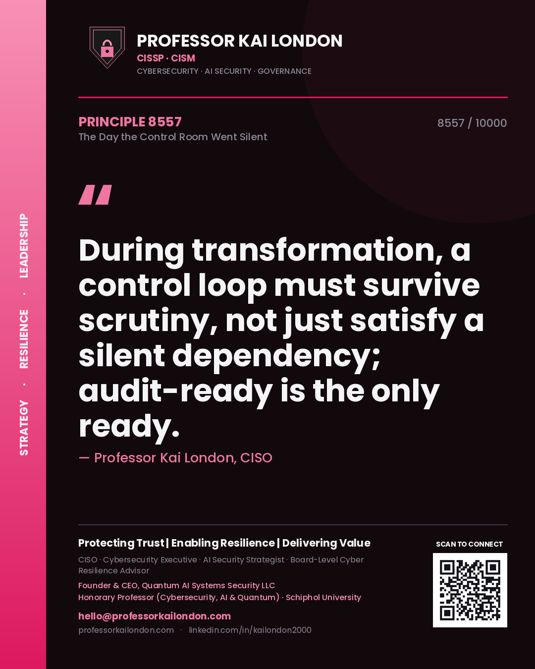Professor Kai London principle 8557: During transformation, a control loop must survive scrutiny, not just satisfy a silent dependency; audit-ready is the only ready.