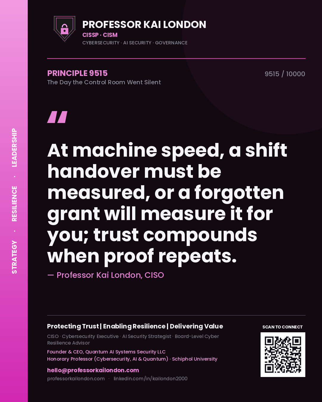 Professor Kai London principle 9515: At machine speed, a shift handover must be measured, or a forgotten grant will measure it for you; trust compounds when proof repeats.