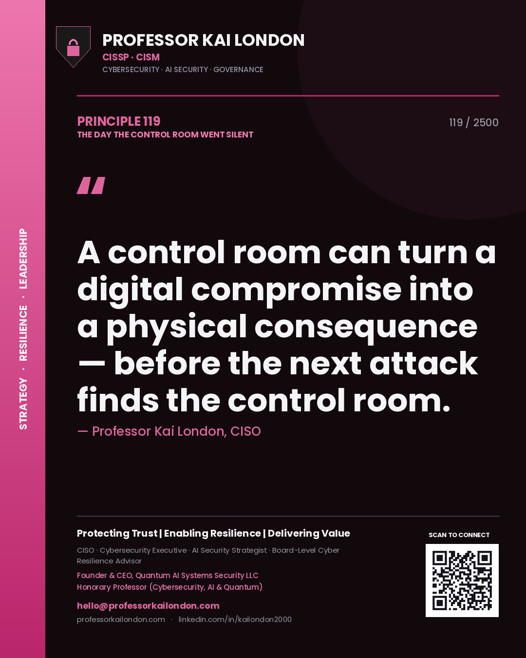 Professor Kai London principle 119: A control room can turn a digital compromise into a physical consequence — before the next attack finds the control room.