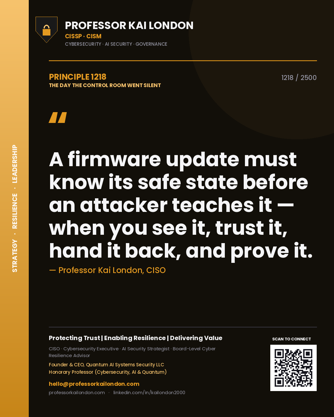 Professor Kai London principle 1218: A firmware update must know its safe state before an attacker teaches it — when you see it, trust it, hand it back, and prove it.