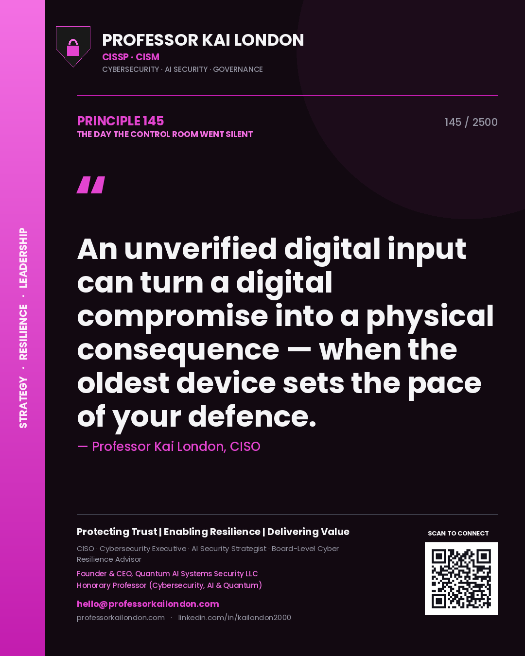 Professor Kai London principle 145: An unverified digital input can turn a digital compromise into a physical consequence — when the oldest device sets the pace of your defence.