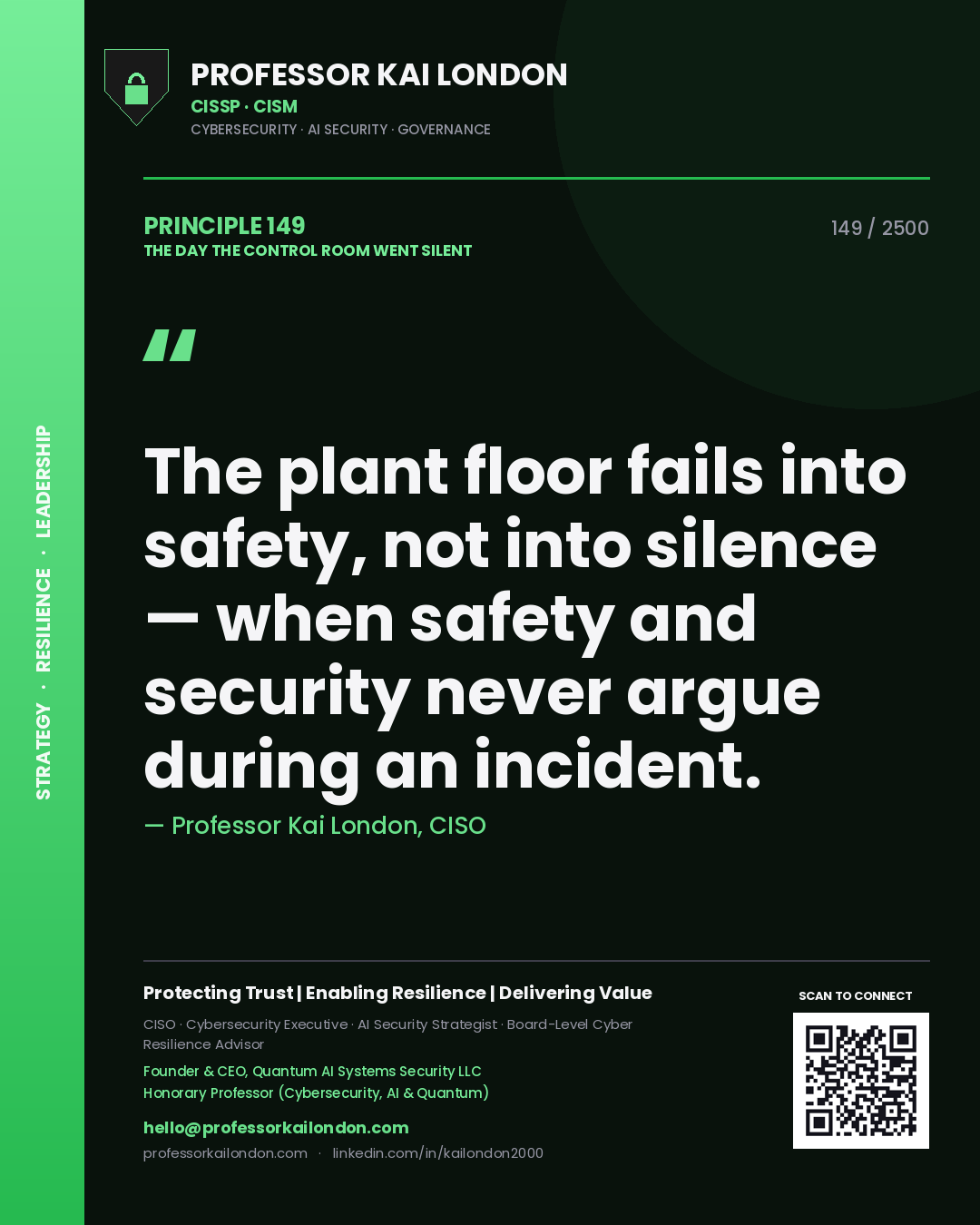 Professor Kai London principle 149: The plant floor fails into safety, not into silence — when safety and security never argue during an incident.