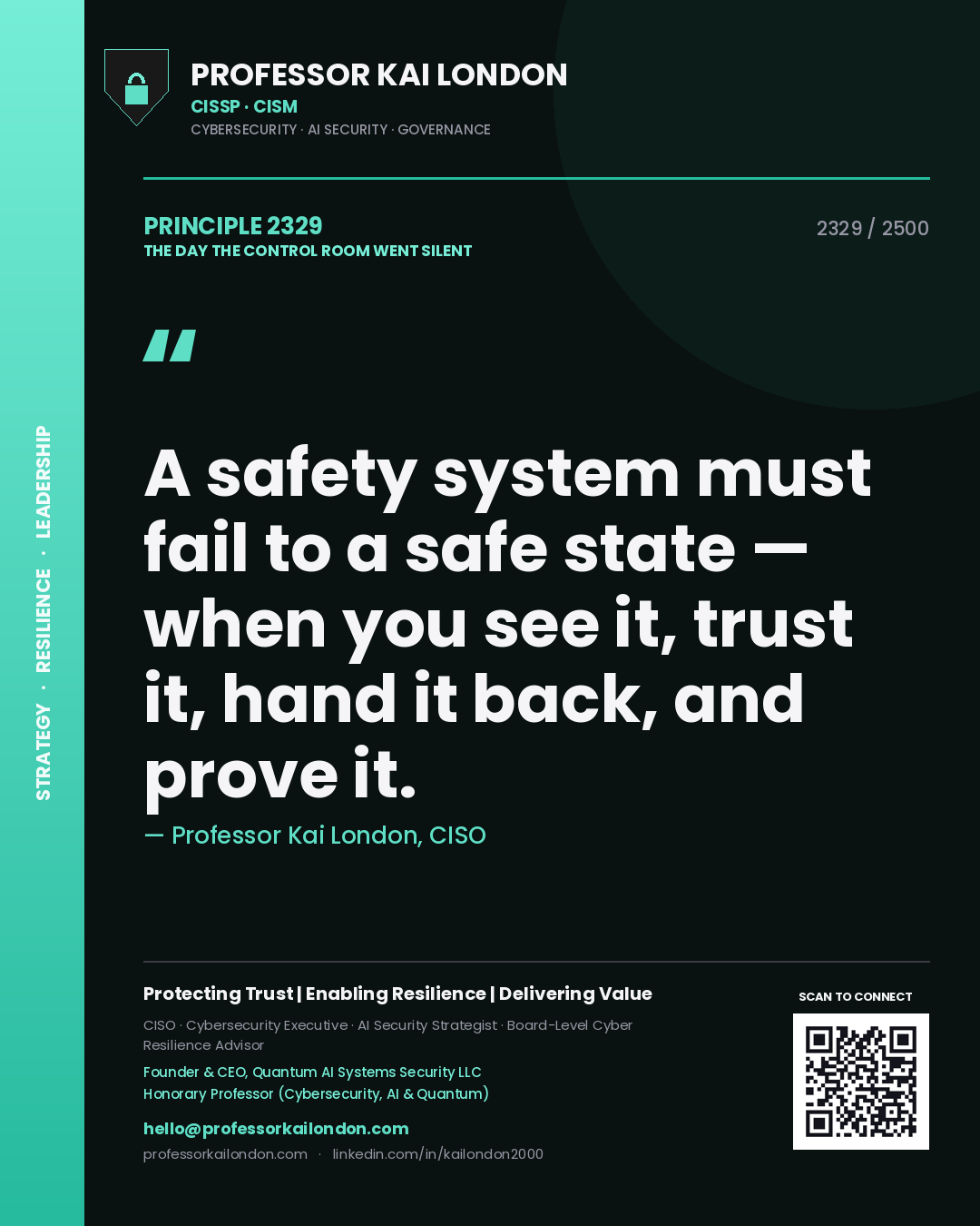Professor Kai London principle 2329: A safety system must fail to a safe state — when you see it, trust it, hand it back, and prove it.