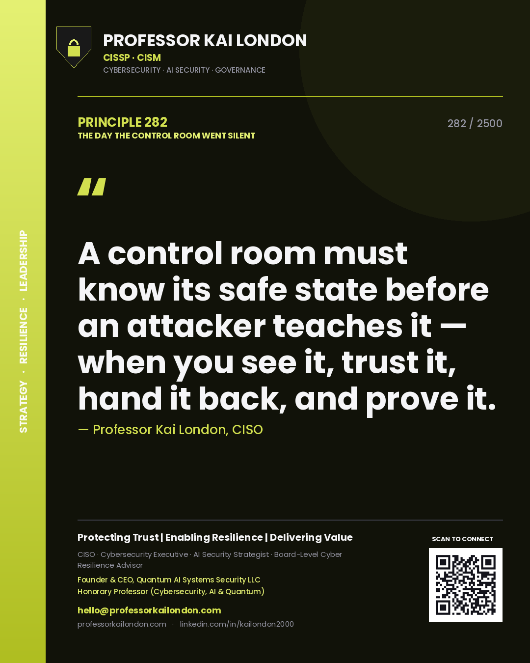 Professor Kai London principle 282: A control room must know its safe state before an attacker teaches it — when you see it, trust it, hand it back, and prove it.