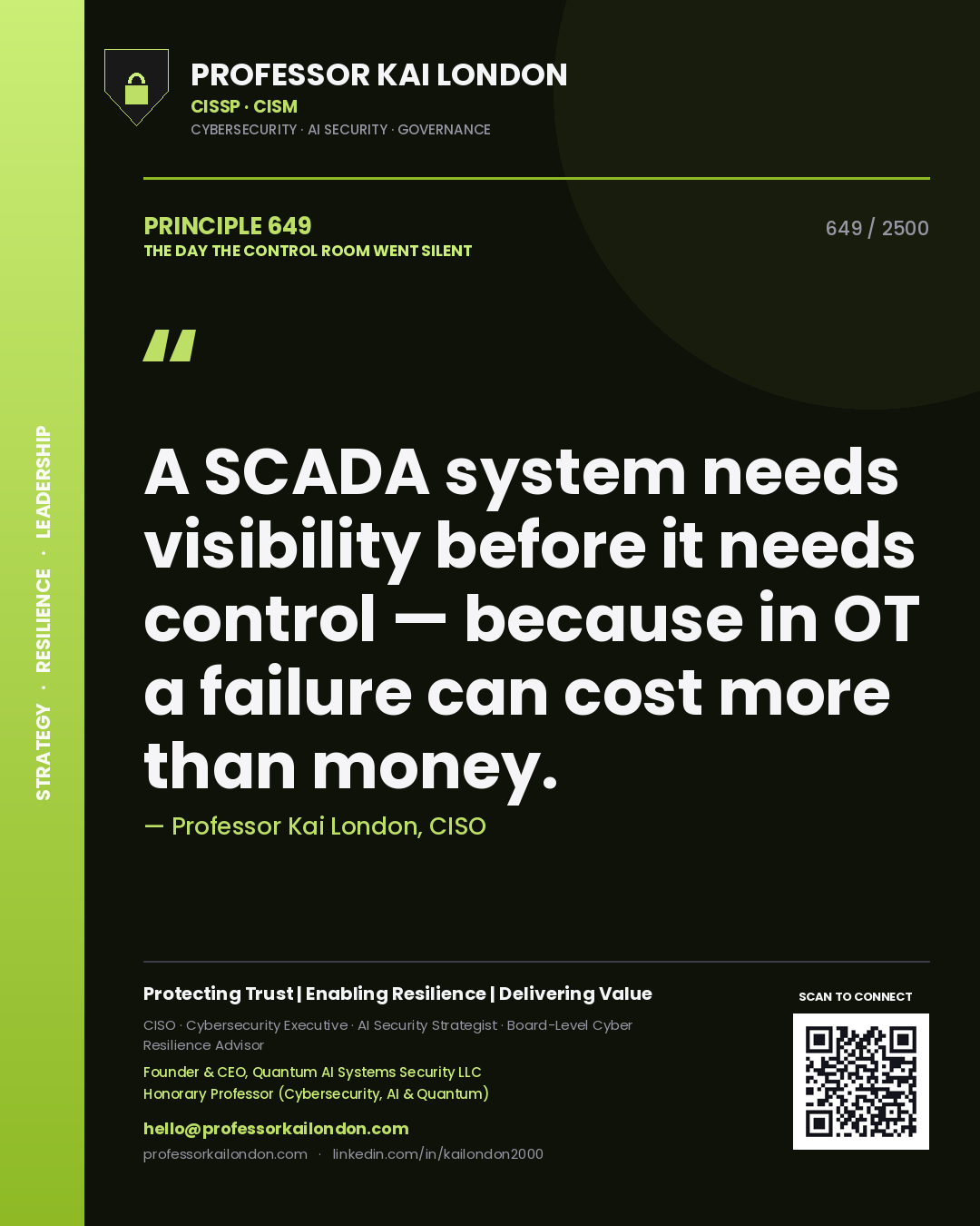 Professor Kai London principle 649: A SCADA system needs visibility before it needs control — because in OT a failure can cost more than money.