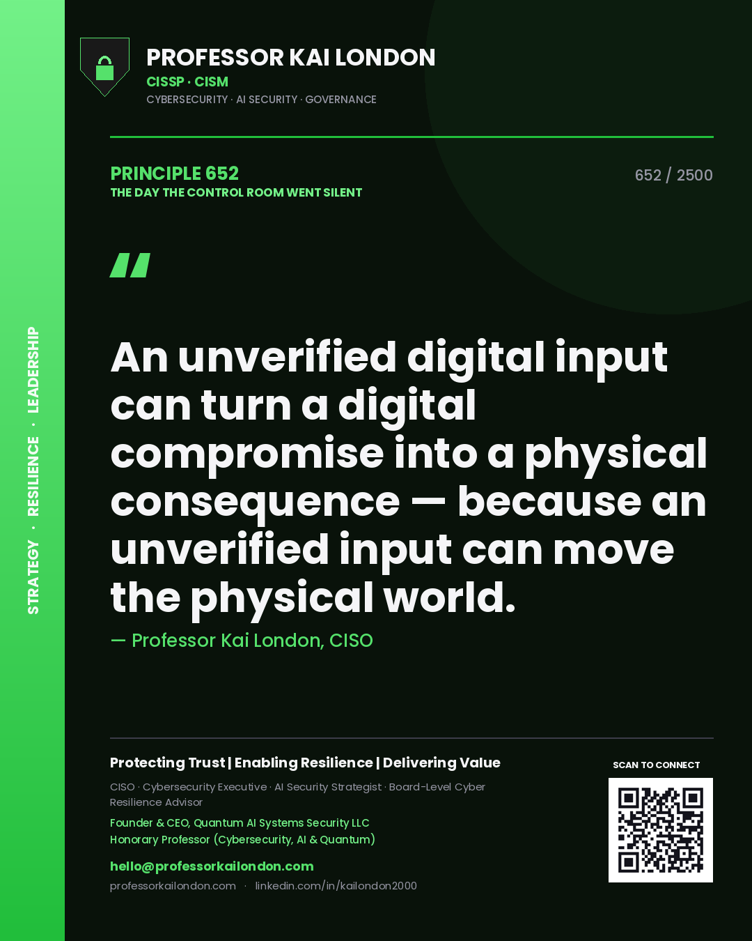 Professor Kai London principle 652: An unverified digital input can turn a digital compromise into a physical consequence — because an unverified input can move the physical world.