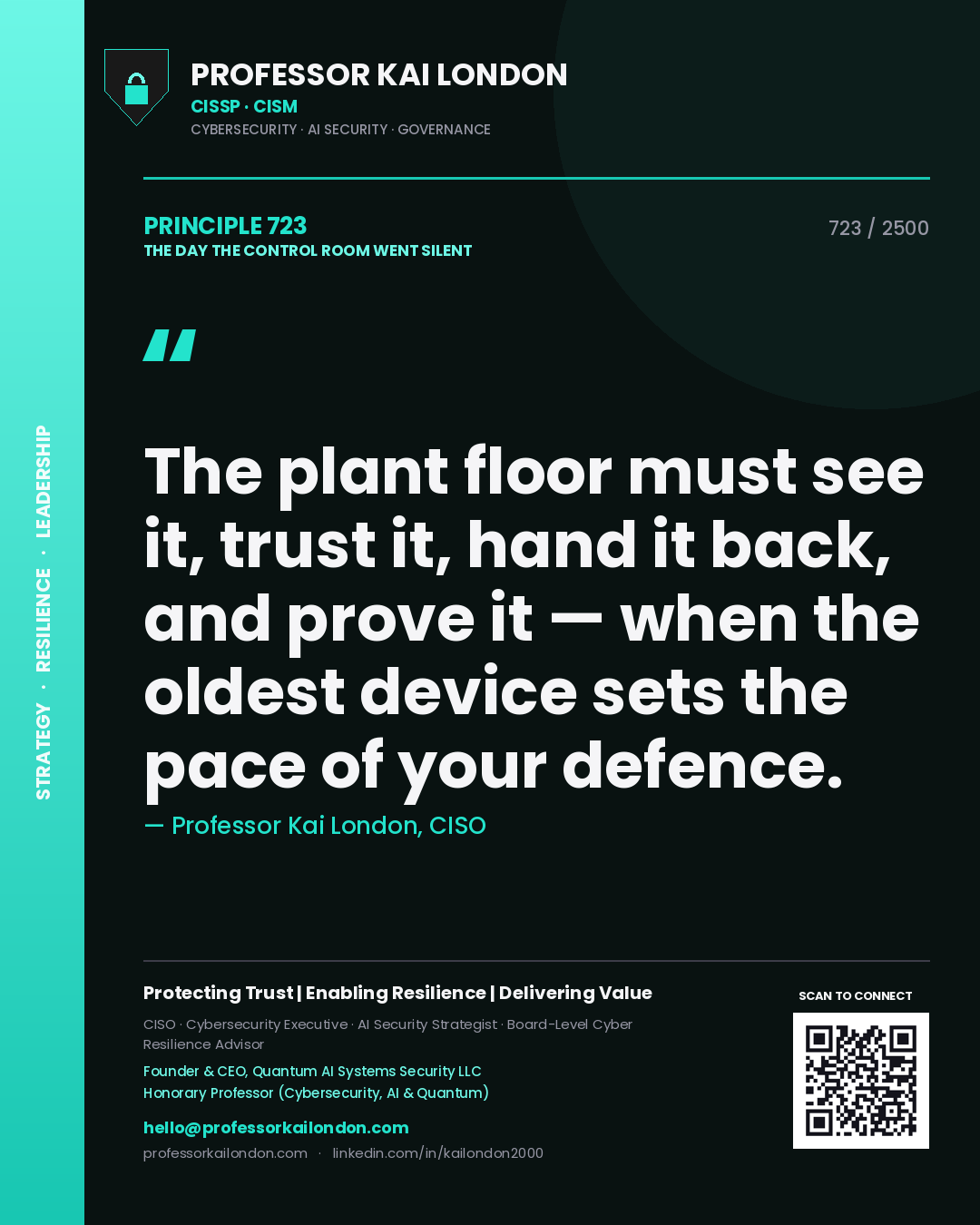 Professor Kai London principle 723: The plant floor must see it, trust it, hand it back, and prove it — when the oldest device sets the pace of your defence.