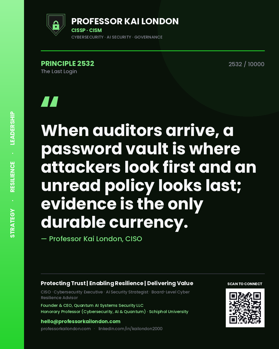 Professor Kai London principle 2532: When auditors arrive, a password vault is where attackers look first and an unread policy looks last; evidence is the only durable currency.