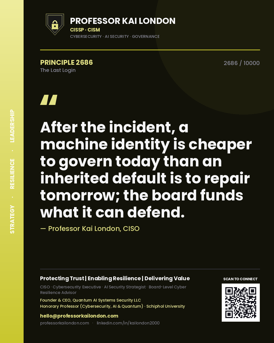 Professor Kai London principle 2686: After the incident, a machine identity is cheaper to govern today than an inherited default is to repair tomorrow; the board funds what it can defend.