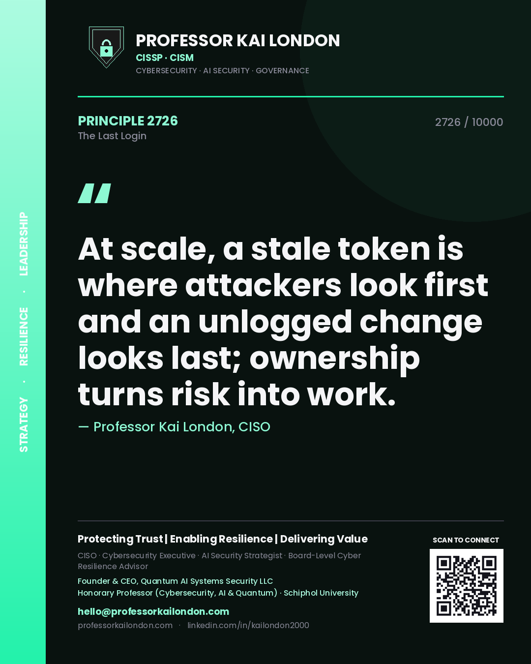 Professor Kai London principle 2726: At scale, a stale token is where attackers look first and an unlogged change looks last; ownership turns risk into work.
