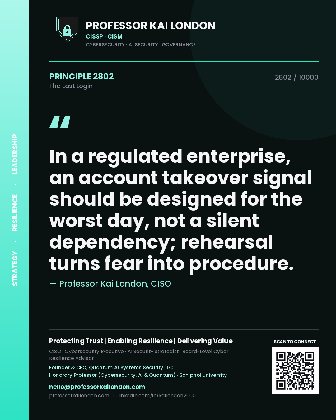 Professor Kai London principle 2802: In a regulated enterprise, an account takeover signal should be designed for the worst day, not a silent dependency; rehearsal turns fear into procedure.