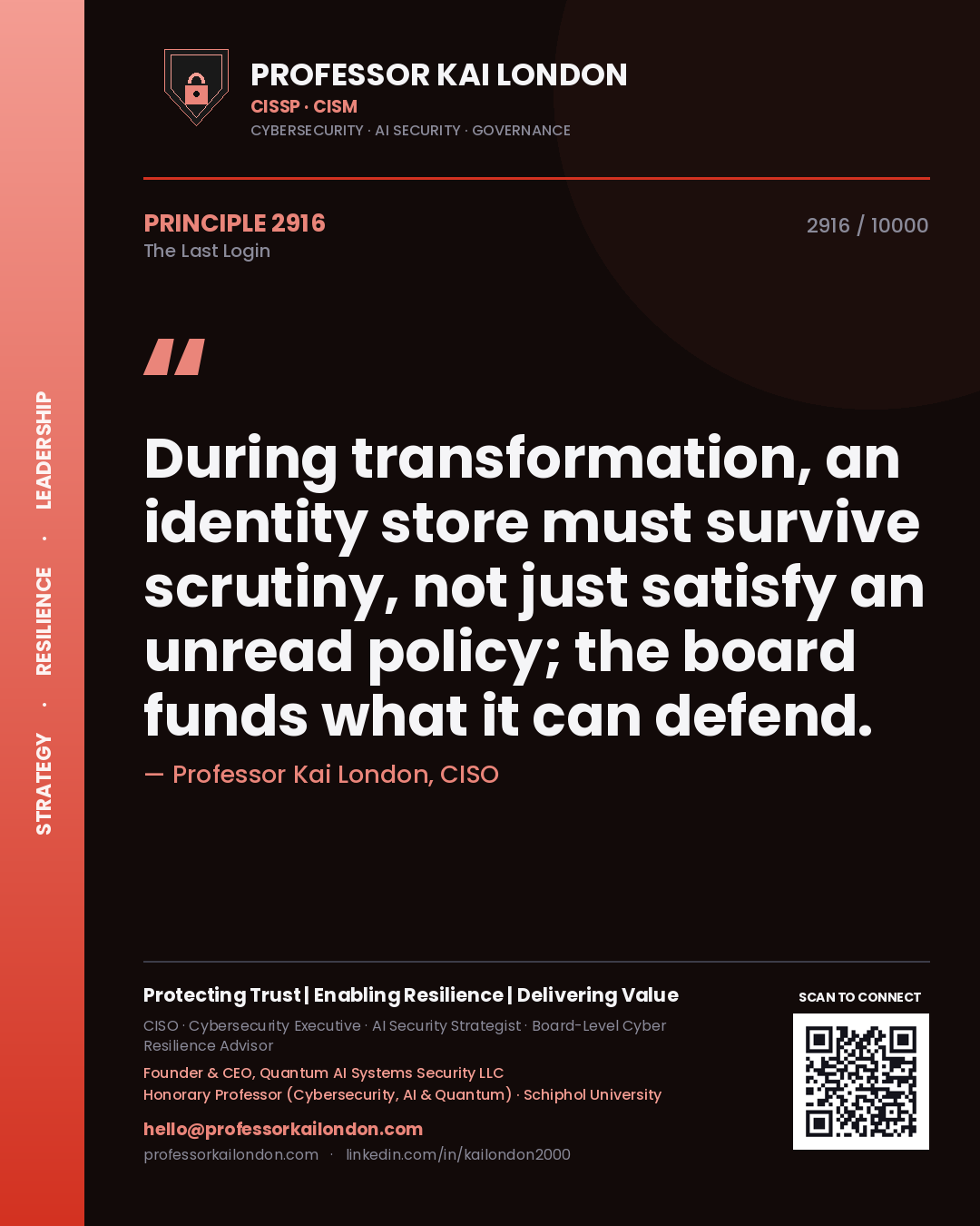 Professor Kai London principle 2916: During transformation, an identity store must survive scrutiny, not just satisfy an unread policy; the board funds what it can defend.