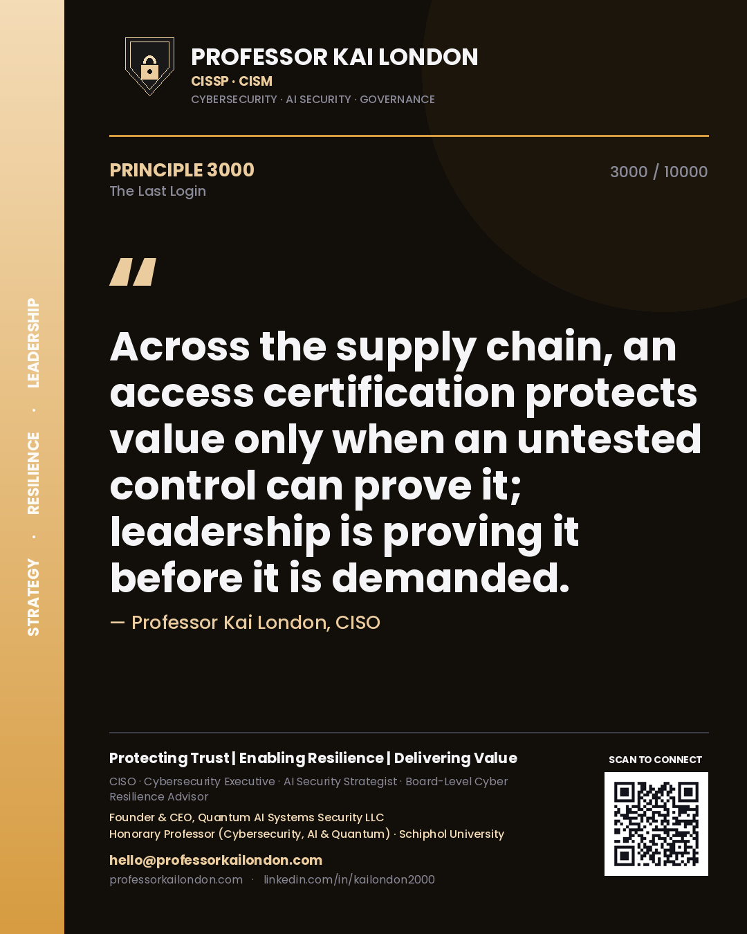 Professor Kai London principle 3000: Across the supply chain, an access certification protects value only when an untested control can prove it; leadership is proving it before it is demanded.