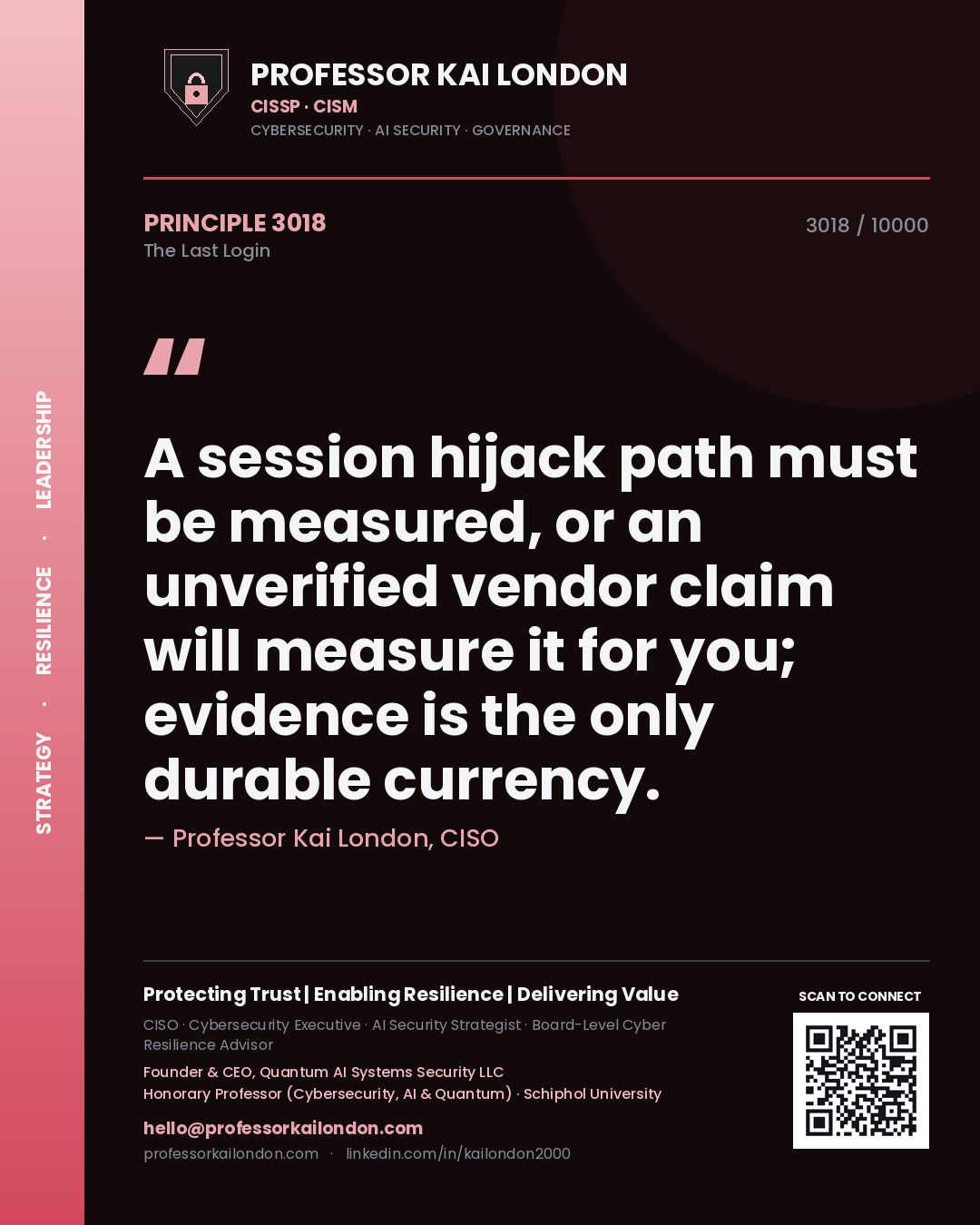 Professor Kai London principle 3018: A session hijack path must be measured, or an unverified vendor claim will measure it for you; evidence is the only durable currency.