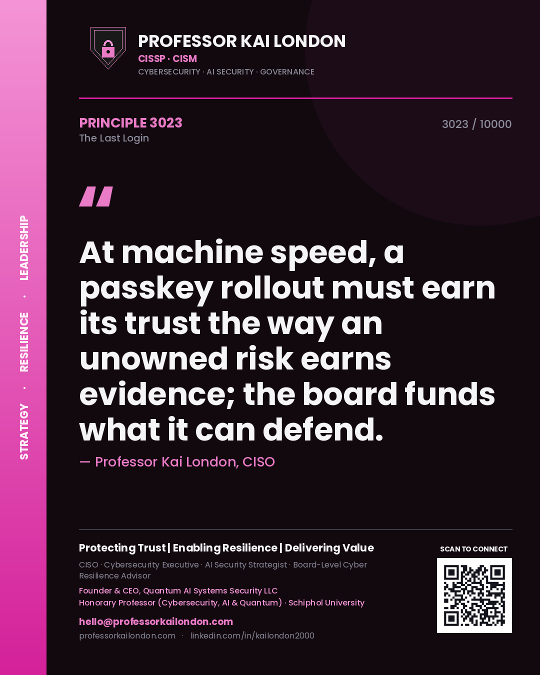 Professor Kai London principle 3023: At machine speed, a passkey rollout must earn its trust the way an unowned risk earns evidence; the board funds what it can defend.