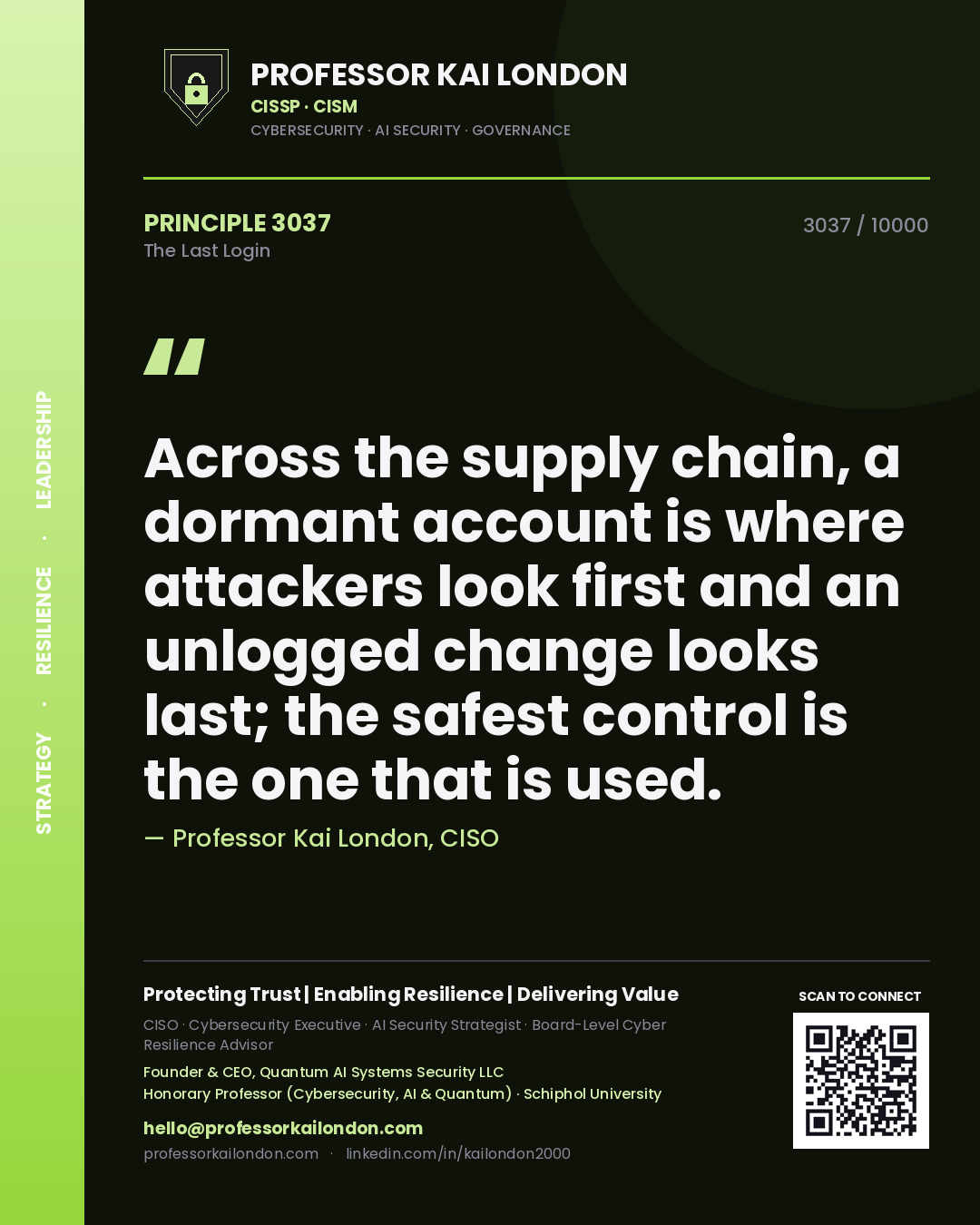Professor Kai London principle 3037: Across the supply chain, a dormant account is where attackers look first and an unlogged change looks last; the safest control is the one that is used.