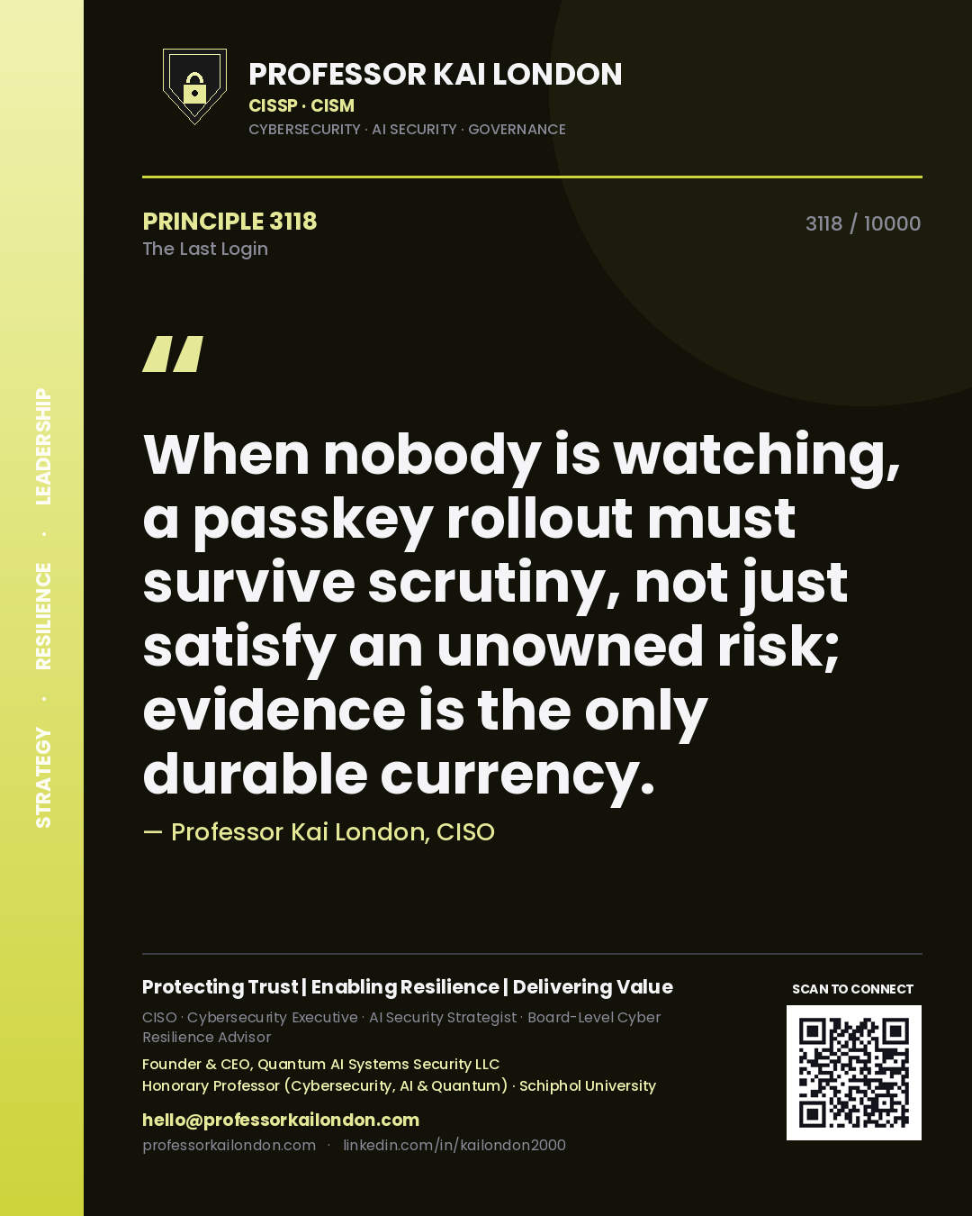 Professor Kai London principle 3118: When nobody is watching, a passkey rollout must survive scrutiny, not just satisfy an unowned risk; evidence is the only durable currency.