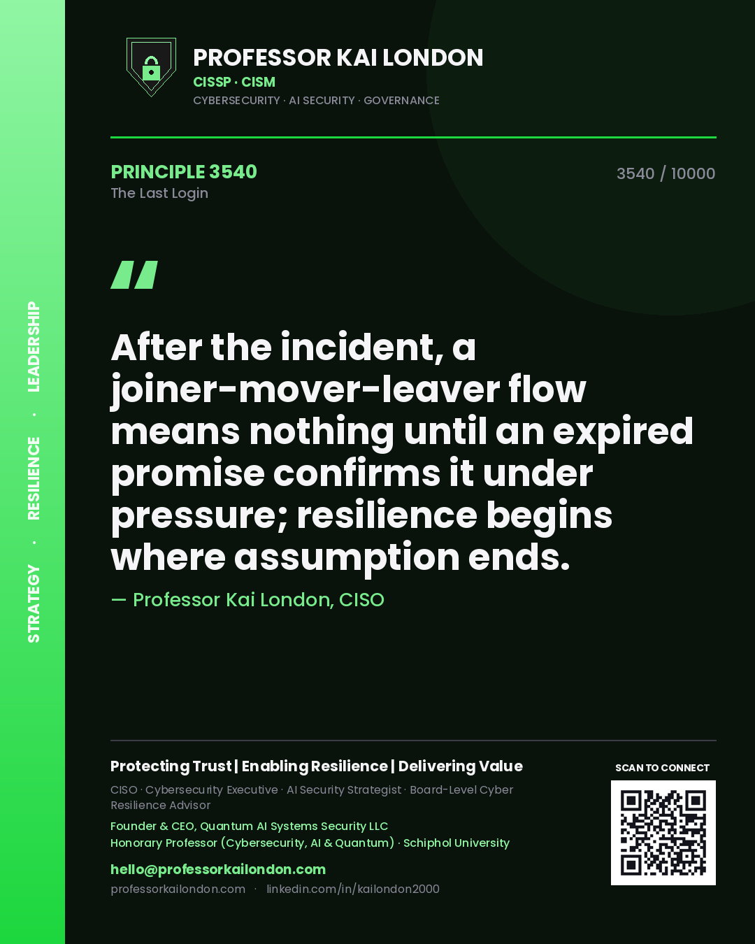 Professor Kai London principle 3540: After the incident, a joiner-mover-leaver flow means nothing until an expired promise confirms it under pressure; resilience begins where assumption ends.