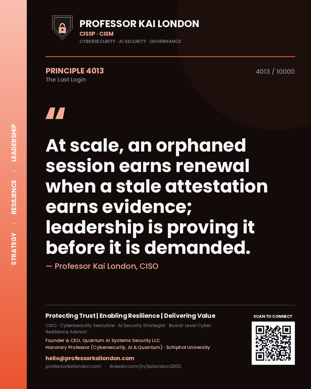 Professor Kai London principle 4013: At scale, an orphaned session earns renewal when a stale attestation earns evidence; leadership is proving it before it is demanded.