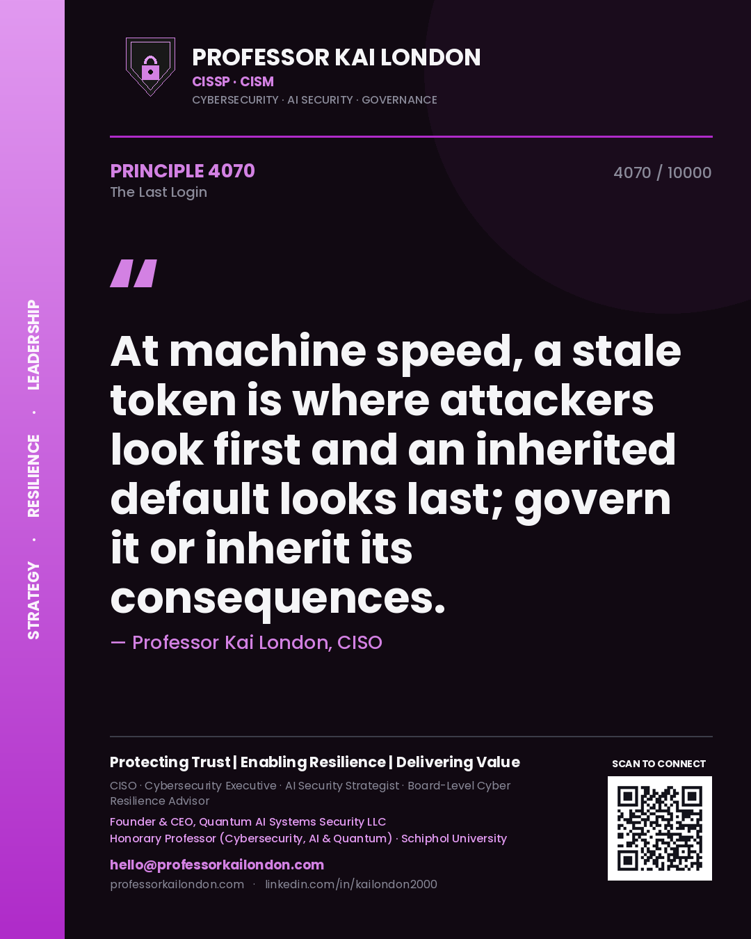 Professor Kai London principle 4070: At machine speed, a stale token is where attackers look first and an inherited default looks last; govern it or inherit its consequences.