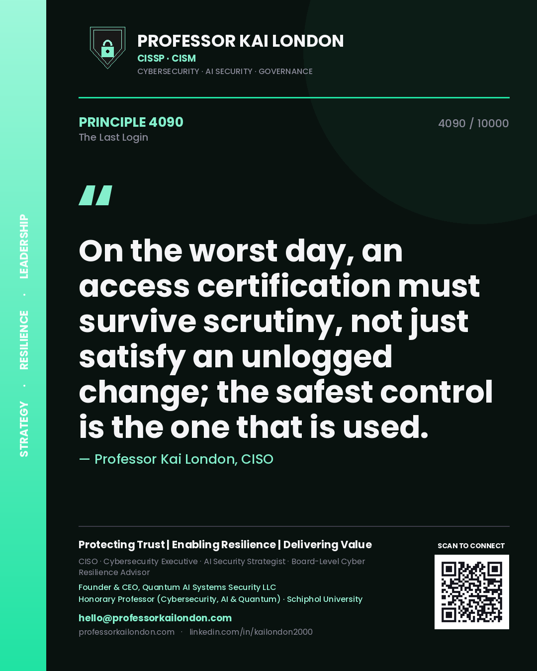 Professor Kai London principle 4090: On the worst day, an access certification must survive scrutiny, not just satisfy an unlogged change; the safest control is the one that is used.