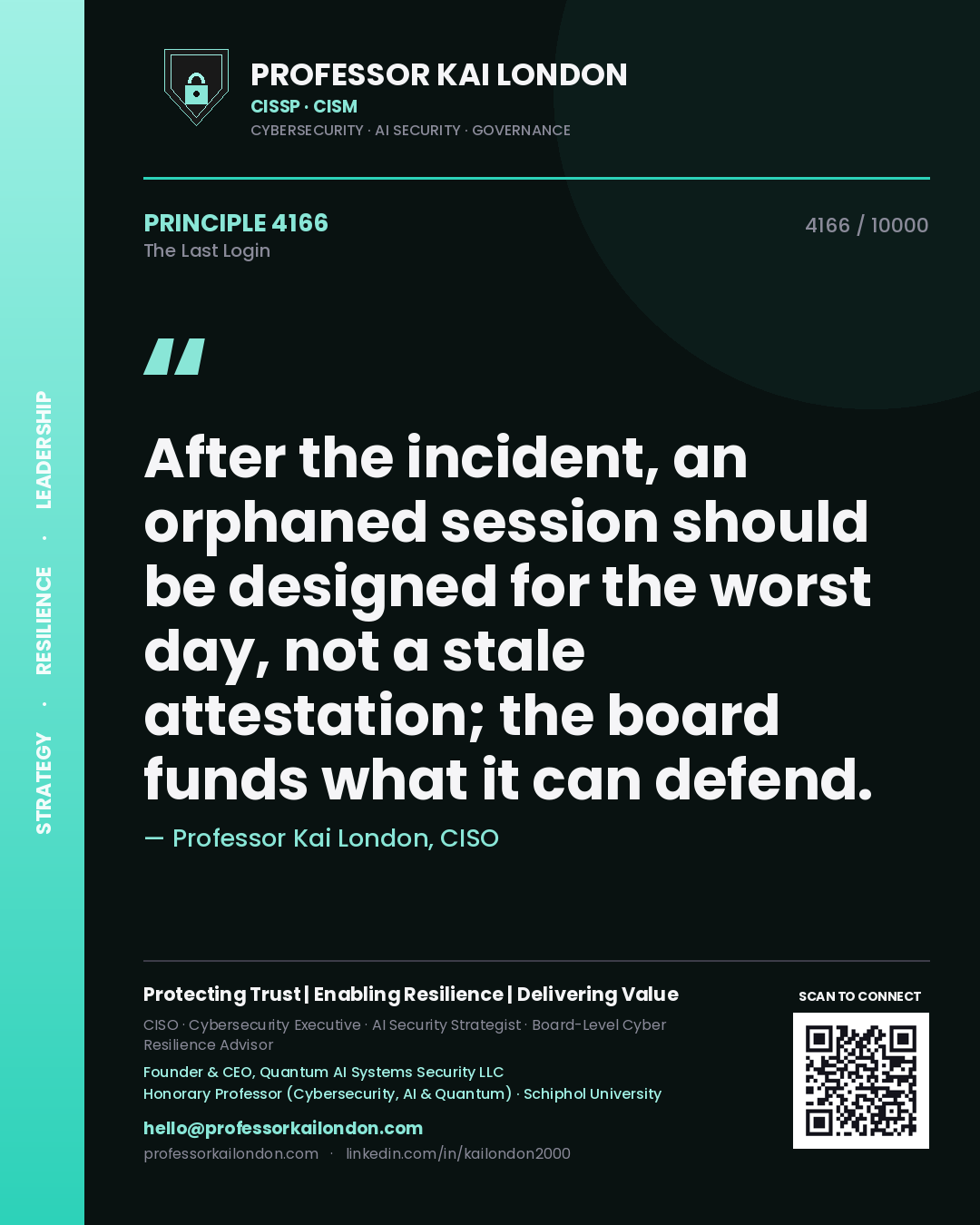 Professor Kai London principle 4166: After the incident, an orphaned session should be designed for the worst day, not a stale attestation; the board funds what it can defend.