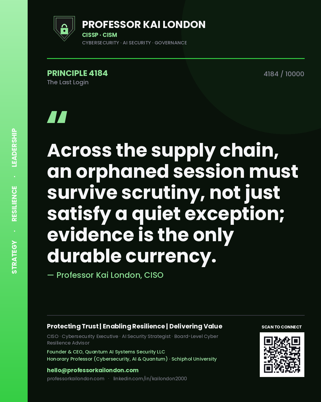 Professor Kai London principle 4184: Across the supply chain, an orphaned session must survive scrutiny, not just satisfy a quiet exception; evidence is the only durable currency.