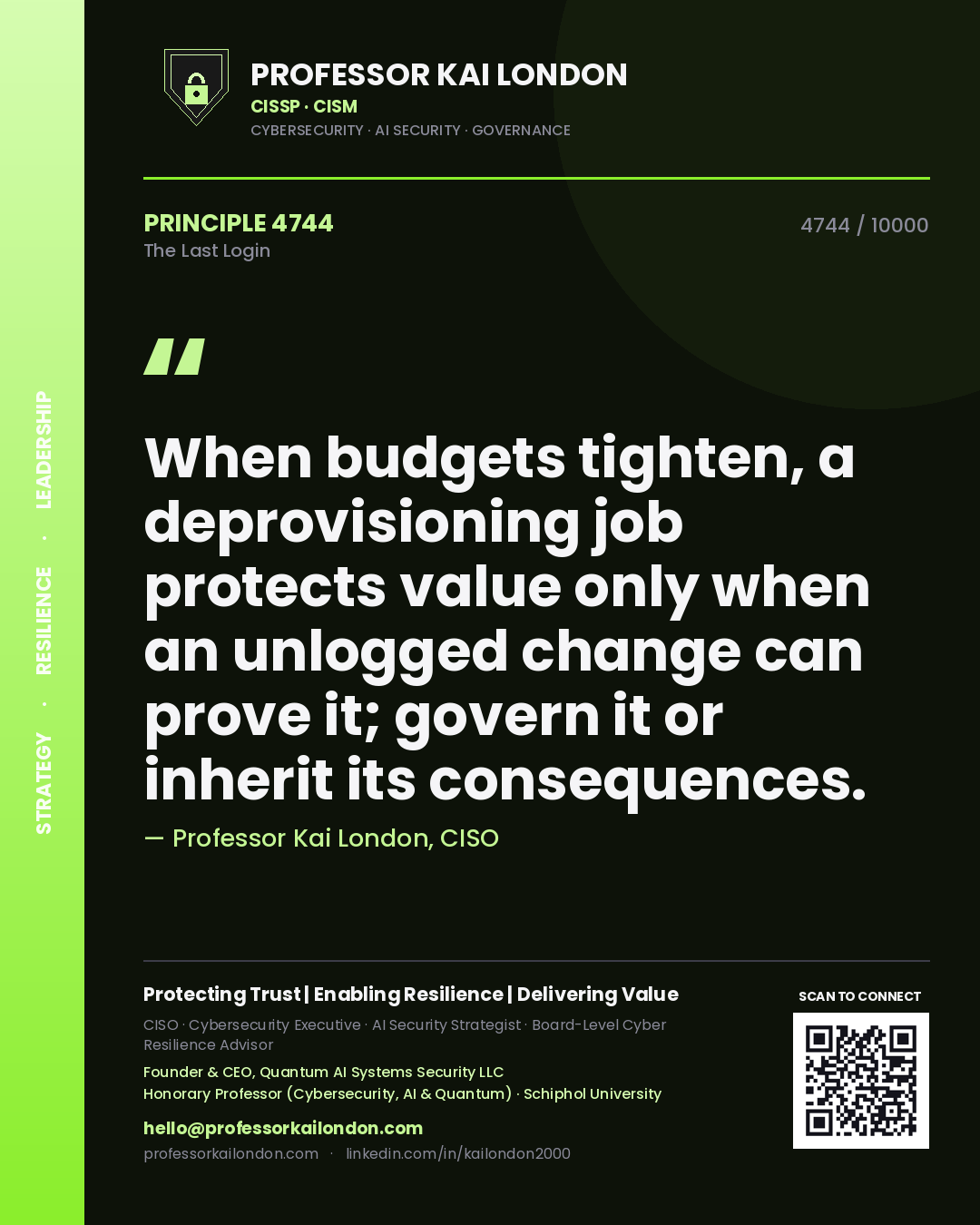 Professor Kai London principle 4744: When budgets tighten, a deprovisioning job protects value only when an unlogged change can prove it; govern it or inherit its consequences.