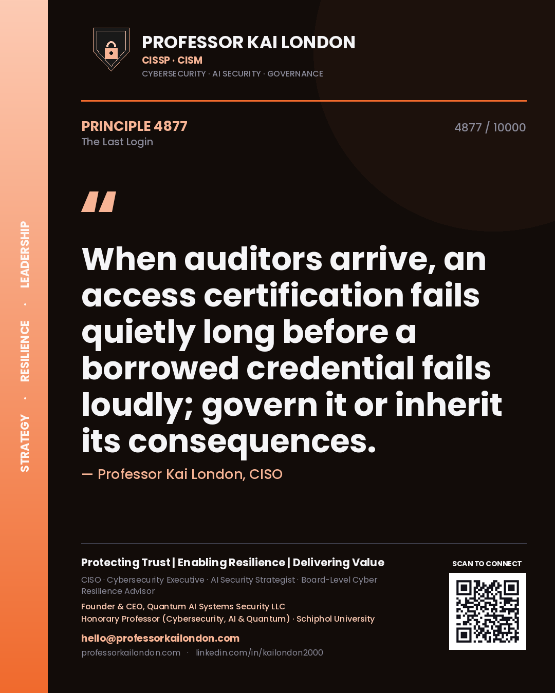 Professor Kai London principle 4877: When auditors arrive, an access certification fails quietly long before a borrowed credential fails loudly; govern it or inherit its consequences.