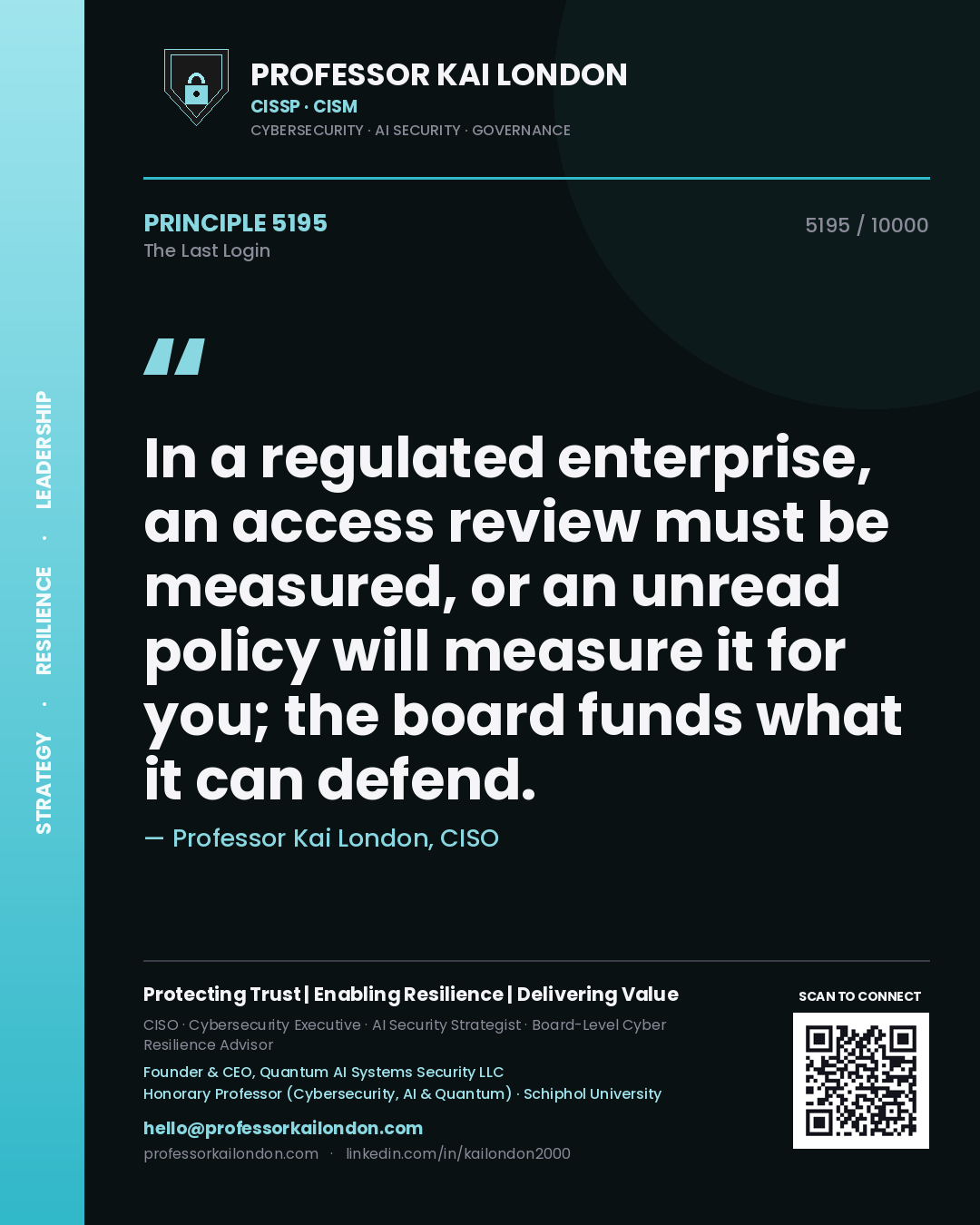 Professor Kai London principle 5195: In a regulated enterprise, an access review must be measured, or an unread policy will measure it for you; the board funds what it can defend.