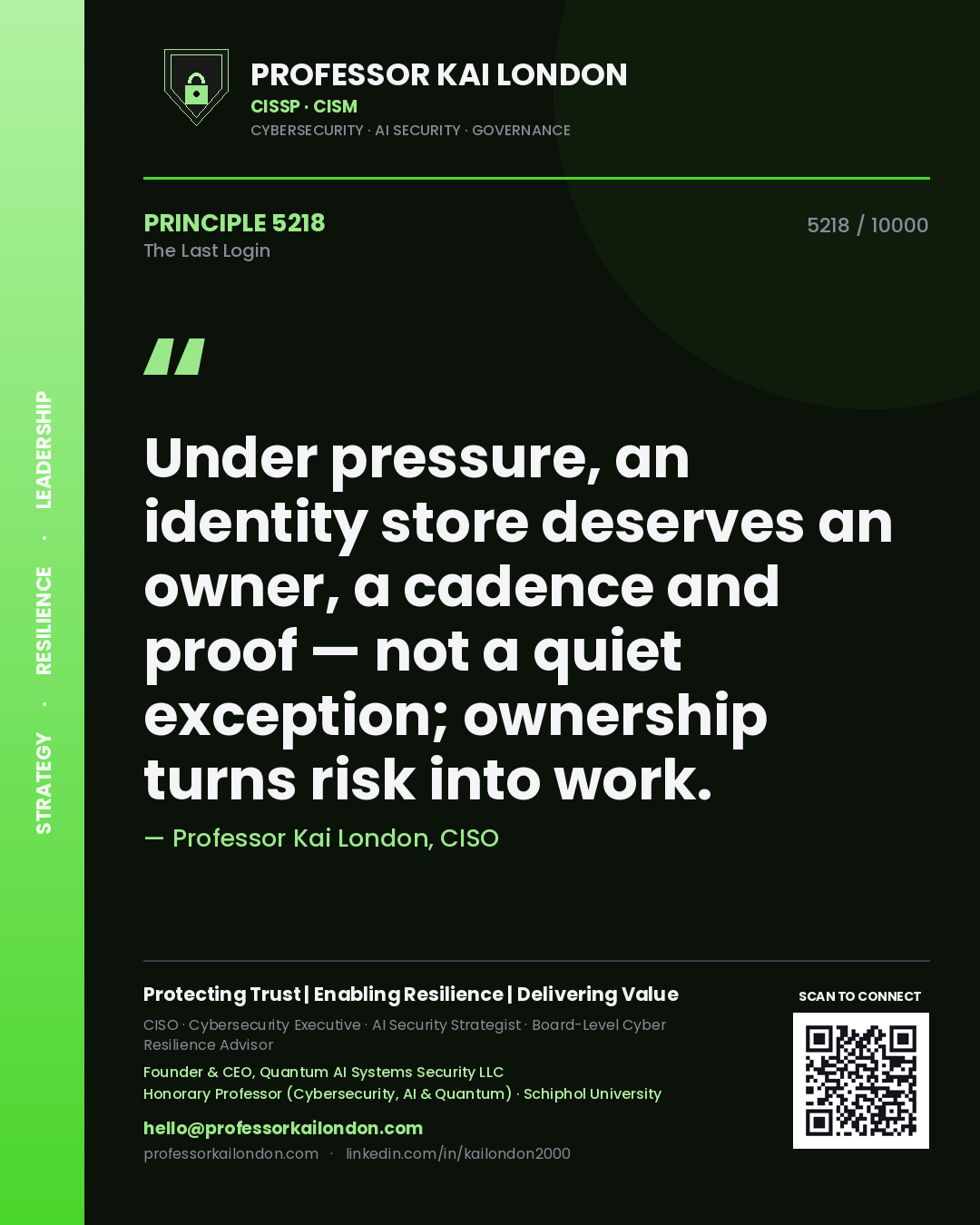 Professor Kai London principle 5218: Under pressure, an identity store deserves an owner, a cadence and proof — not a quiet exception; ownership turns risk into work.